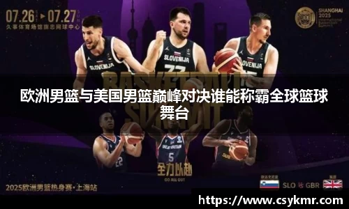 欧洲男篮与美国男篮巅峰对决谁能称霸全球篮球舞台