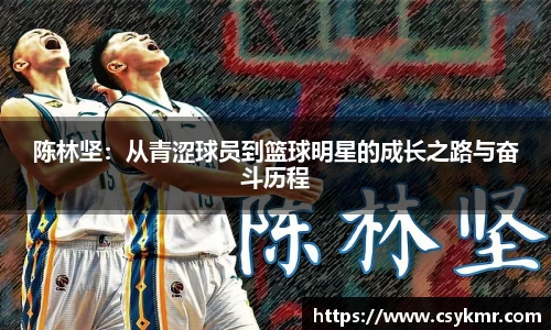 陈林坚：从青涩球员到篮球明星的成长之路与奋斗历程