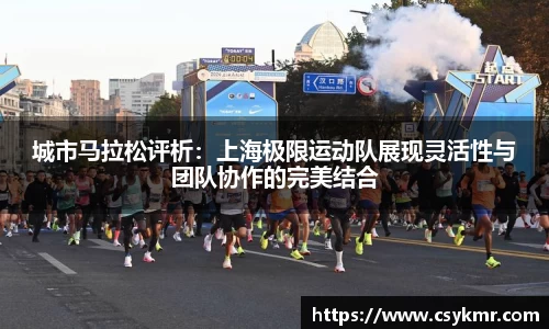 城市马拉松评析：上海极限运动队展现灵活性与团队协作的完美结合