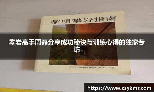 攀岩高手周磊分享成功秘诀与训练心得的独家专访