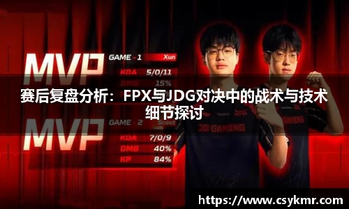 赛后复盘分析：FPX与JDG对决中的战术与技术细节探讨